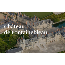 CHÂTEAU DE FONTAINEBLEAU